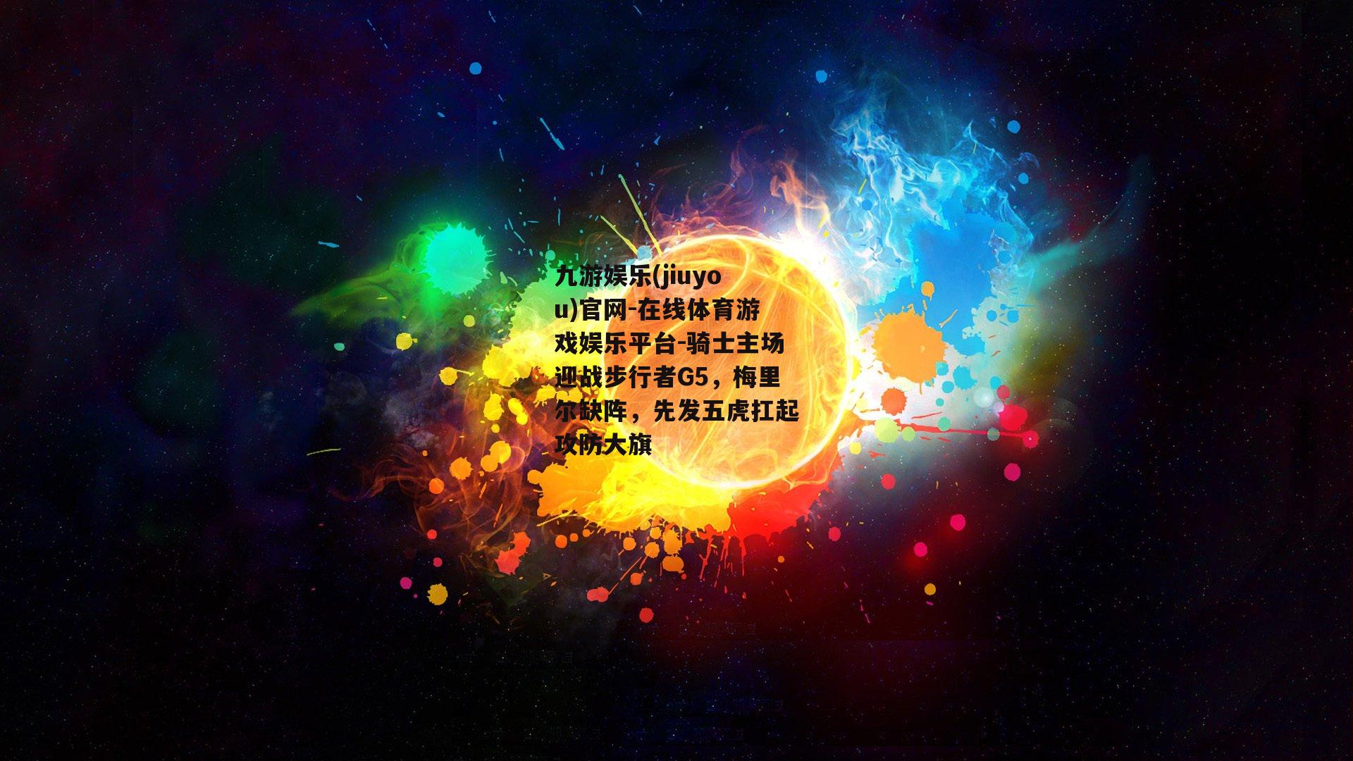 骑士主场迎战步行者G5，梅里尔缺阵，先发五虎扛起攻防大旗