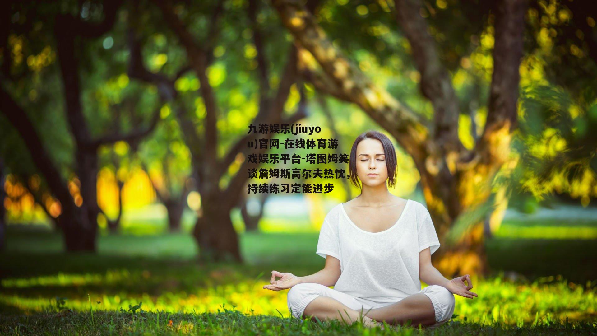 塔图姆笑谈詹姆斯高尔夫热忱，持续练习定能进步